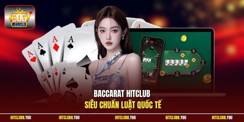 Baccarat HitClub siêu chuẩn luật quốc tế