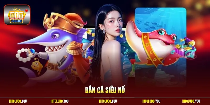 Bắn Cá Siêu Nổ – Khám Phá Thế Giới Săn Hũ Đầy Hấp Dẫn