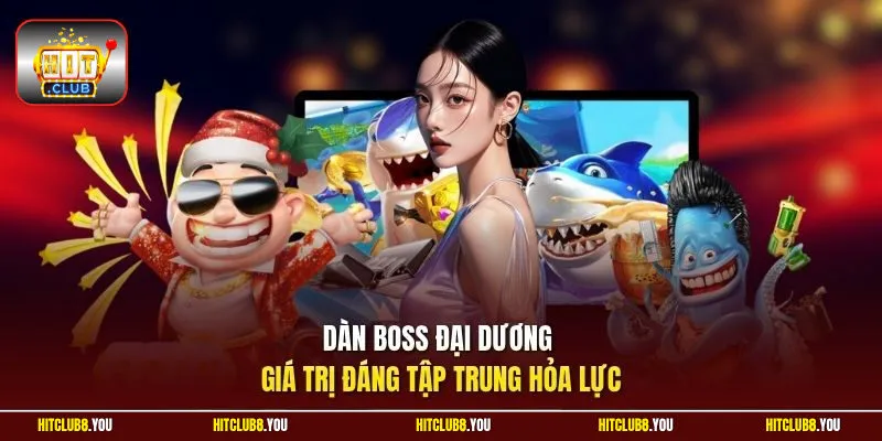 Dàn boss đại dương giá trị đáng tập trung hỏa lực