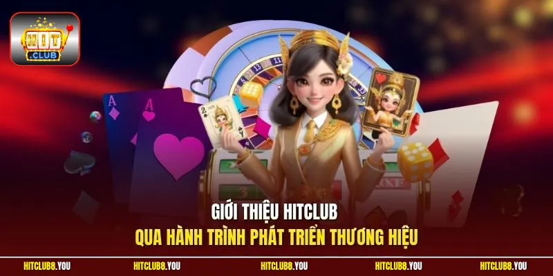 Giới thiệu Hitclub qua hành trình phát triển thương hiệu