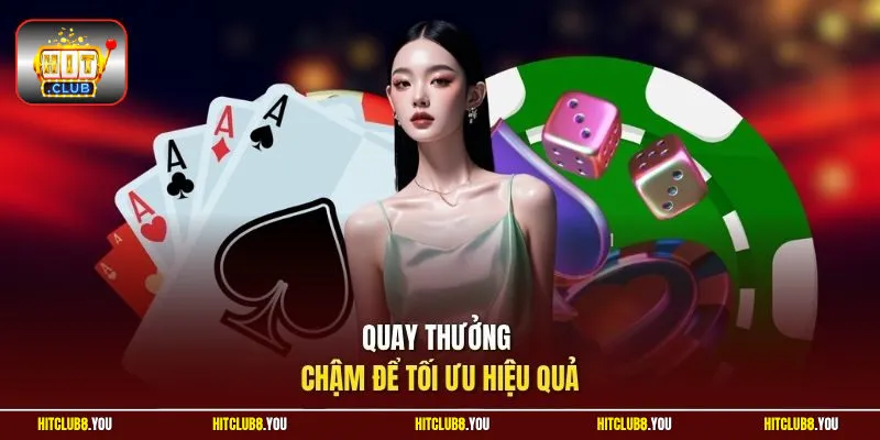 Quay thưởng chậm để tối ưu hiệu quả